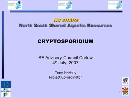 1 NS SHARE North South Shared Aquatic Resources NS SHARE North South Shared Aquatic Resources CRYPTOSPORIDIUM SE Advisory Council Carlow 4 th July, 2007.