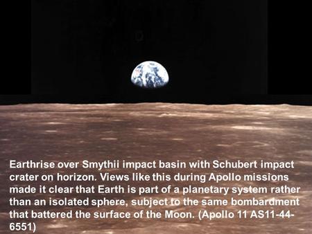 Earthrise over Smythii impact basin with Schubert impact crater on horizon. Views like this during Apollo missions made it clear that Earth is part of.