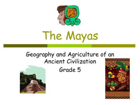 The Mayas Geography and Agriculture of an Ancient Civilization Grade 5.