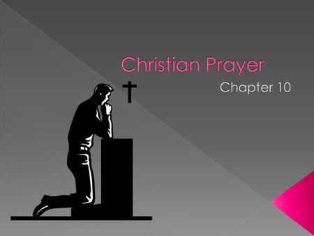  Prayer is a dialogue with God.  It is the way we develop, deepen, and sustain our relationship with Him.  Christ is the model of Christian prayer.