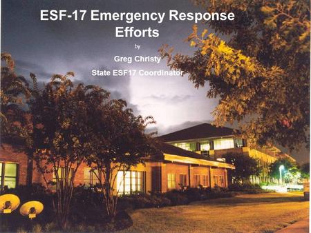 Florida State Emergency Operations Center ESF-17 Emergency Response Efforts by Greg Christy State ESF17 Coordinator.