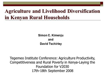 Agriculture and Livelihood Diversification in Kenyan Rural Households Simon C. Kimenju and David Tschirley Tegemeo Institute Conference: Agriculture Productivity,