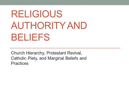 RELIGIOUS AUTHORITY AND BELIEFS Church Hierarchy, Protestant Revival, Catholic Piety, and Marginal Beliefs and Practices.