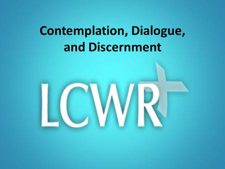 Contemplation, Dialogue, and Discernment. Why contemplation? Contemplation…taking a long loving look at the real Centers all that we are, and all we desire.