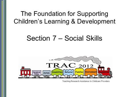 The Foundation for Supporting Children’s Learning & Development Section 7 – Social Skills Teaching Research Assistance to Childcare Providers.
