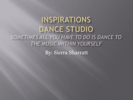 By: Sierra Sharratt. A dance studio is a place where kids find comfort in the people around them and allow themselves to grow as young individuals. They.