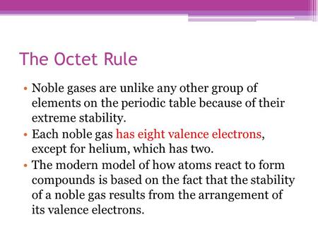 The Octet Rule Noble gases are unlike any other group of elements on the periodic table because of their extreme stability. Each noble gas has eight valence.