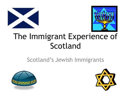 The Immigrant Experience of Scotland Scotland’s Jewish Immigrants.