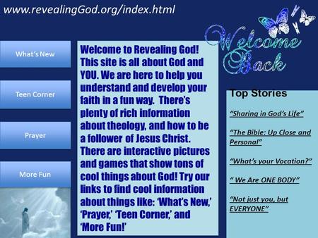 Www.revealingGod.org/index.html Prayer Teen Corner What’s New More Fun Top Stories “Sharing in God’s Life” “The Bible: Up Close and Personal” “What’s your.