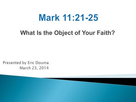 What Is the Object of Your Faith? Presented by Eric Douma March 23, 2014.