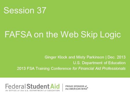 Ginger Klock and Misty Parkinson | Dec. 2013 U.S. Department of Education 2013 FSA Training Conference for Financial Aid Professionals FAFSA on the Web.