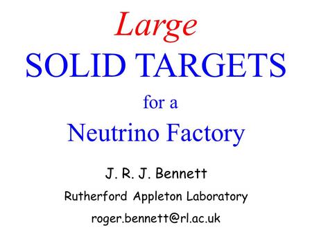 Large SOLID TARGETS for a Neutrino Factory J. R. J. Bennett Rutherford Appleton Laboratory