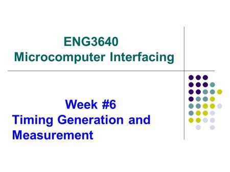 ENG3640 Microcomputer Interfacing Week #6 Timing Generation and Measurement.