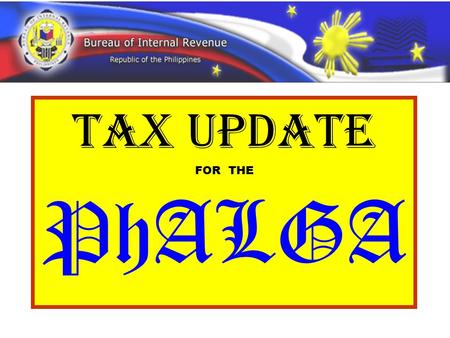 TAX UPDATE FOR THE PhALGA.