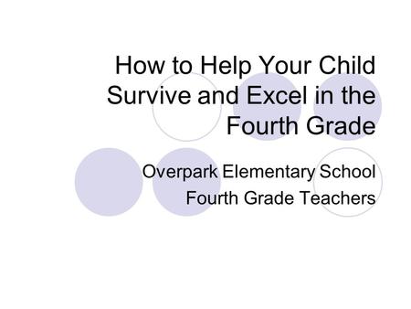 How to Help Your Child Survive and Excel in the Fourth Grade Overpark Elementary School Fourth Grade Teachers.