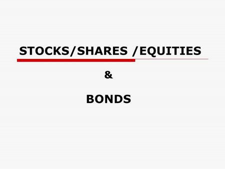 STOCKS/SHARES /EQUITIES & BONDS. A few things to remember...  Individuals and groups of people doing business as a partnership, have........... liability.