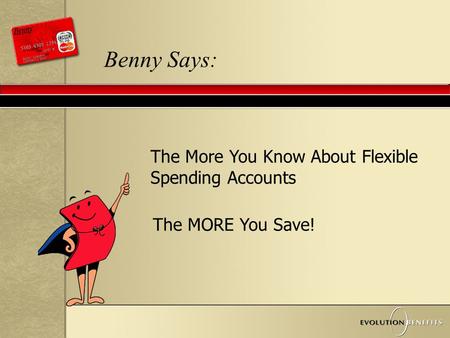 Benny Says: The More You Know About Flexible Spending Accounts The MORE You Save!