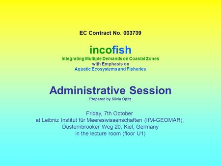 EC Contract No. 003739 incofish Integrating Multiple Demands on Coastal Zones with Emphasis on Aquatic Ecosystems and Fisheries Administrative Session.