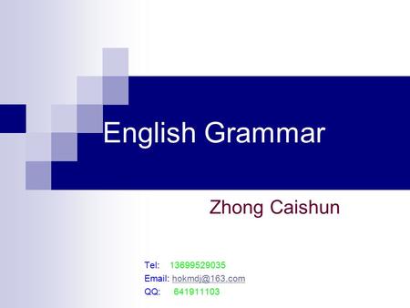 English Grammar Zhong Caishun Tel: 13699529035   QQ: 641911103.