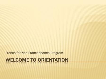 French for Non Francophones Program.  Meet the teachers  Meet the staff  Where is what  Useful info : ex. UQAM Student Card  How to enrol in classes.