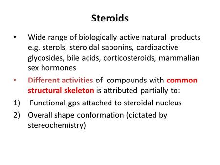 Steroids Wide range of biologically active natural products e.g. sterols, steroidal saponins, cardioactive glycosides, bile acids, corticosteroids, mammalian.