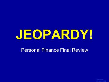 Template by Bill Arcuri, WCSD Click Once to Begin JEOPARDY! Personal Finance Final Review.