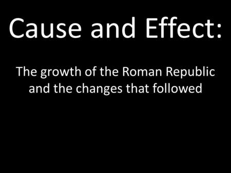 The growth of the Roman Republic and the changes that followed