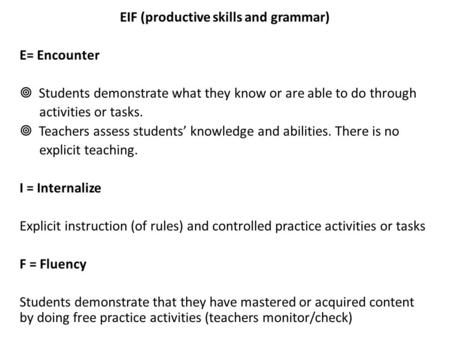 EIF (productive skills and grammar) E= Encounter  Students demonstrate what they know or are able to do through activities or tasks.  Teachers assess.