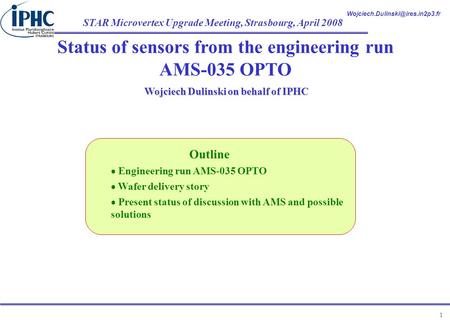 STAR Microvertex Upgrade Meeting, Strasbourg, April 2008 1 Status of sensors from the engineering run AMS-035 OPTO Wojciech.