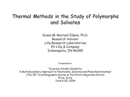Thermal Methods in the Study of Polymorphs and Solvates Susan M. Reutzel-Edens, Ph.D. Research Advisor Lilly Research Laboratories Eli Lilly & Company.