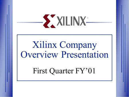 Xilinx Company Overview Presentation First Quarter FY’01 ®