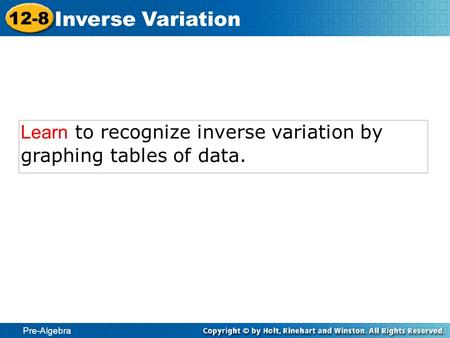 Pre-Algebra 12-8 Inverse Variation Learn to recognize inverse variation by graphing tables of data.