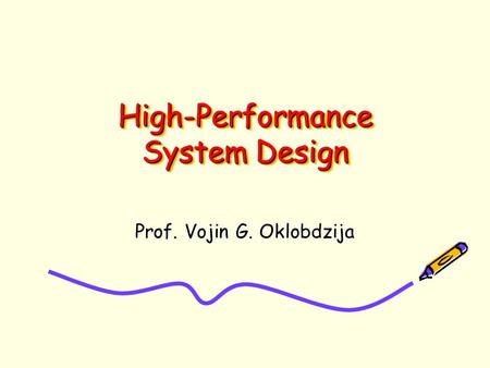 High-Performance System Design Prof. Vojin G. Oklobdzija.