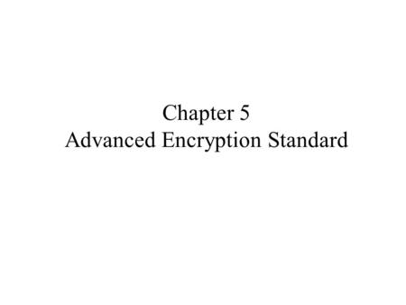 Chapter 5 Advanced Encryption Standard. Origins clear a replacement for DES was needed –have theoretical attacks that can break it –have demonstrated.