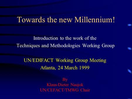 Towards the new Millennium! Introduction to the work of the Techniques and Methodologies Working Group UN/EDIFACT Working Group Meeting Atlanta, 24 March.