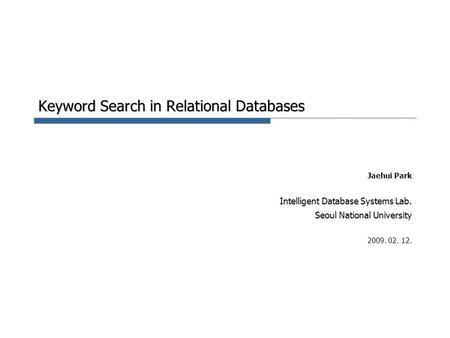 Keyword Search in Relational Databases Jaehui Park Intelligent Database Systems Lab. Seoul National University 2009. 02. 12.