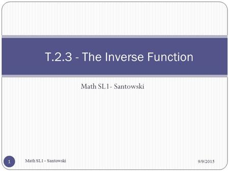 9/9/2015 Math SL1 - Santowski 1 9/9/2015 Math SL1 - Santowski 1 T.2.3 - The Inverse Function.
