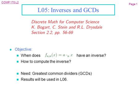 COMP 170 L2 Page 1 L05: Inverses and GCDs l Objective: n When does have an inverse? n How to compute the inverse? n Need: Greatest common dividers (GCDs)