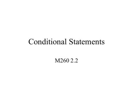 Conditional Statements M260 2.2. Deductive Reasoning Proceeds from a hypothesis to a conclusion. If p then q. p  q hypothesis  conclusion.