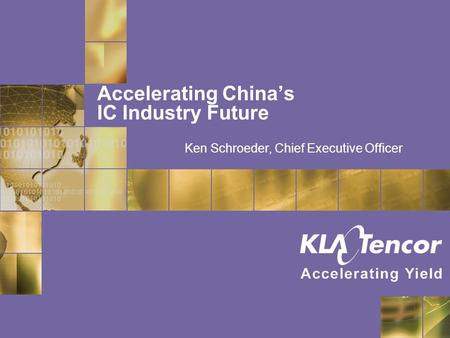 Accelerating China’s IC Industry Future Ken Schroeder, Chief Executive Officer.