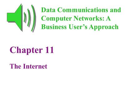 Chapter 11 The Internet Data Communications and Computer Networks: A Business User’s Approach.