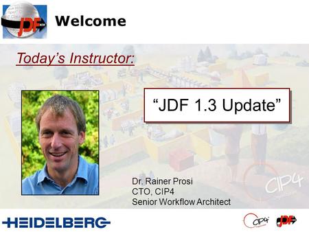 “JDF 1.3 Update” Today’s Instructor: Welcome Dr. Rainer Prosi