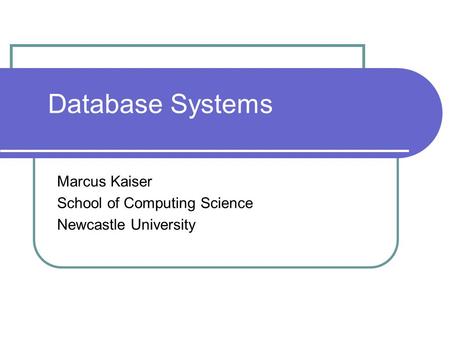 Database Systems Marcus Kaiser School of Computing Science Newcastle University.