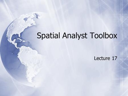 Spatial Analyst Toolbox Lecture 17. Spatial Analyst Tool Sets  Conditional  Density  Distance  Generalization  Ground Water  Interpolation  Conditional.