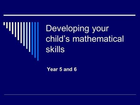 Developing your child’s mathematical skills Year 5 and 6.