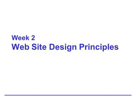 Week 2 Web Site Design Principles. 2 Design for the Computer Medium Craft the look and feel Make your design portable Design for low bandwidth Plan for.