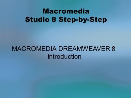 Macromedia Studio 8 Step-by-Step MACROMEDIA DREAMWEAVER 8 Introduction.