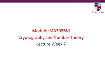 Module :MA3036NI Cryptography and Number Theory Lecture Week 7