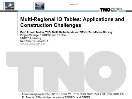 Multi-Regional IO Tables: Applications and Construction Challenges Prof. Arnold Tukker, TNO, Delft, Netherlands and NTNU, Trondheim, Norway Project Manager.