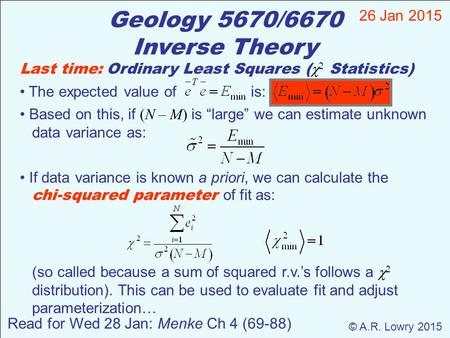 Geology 5670/6670 Inverse Theory 26 Jan 2015 © A.R. Lowry 2015 Read for Wed 28 Jan: Menke Ch 4 (69-88) Last time: Ordinary Least Squares (   Statistics)